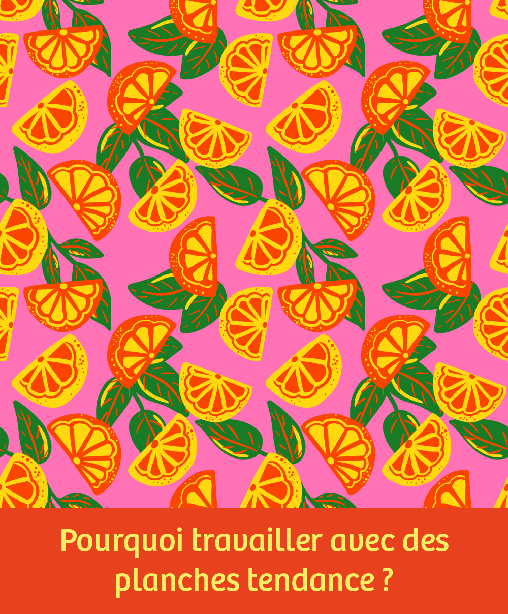 Pourquoi travailler avec des planches tendance ?